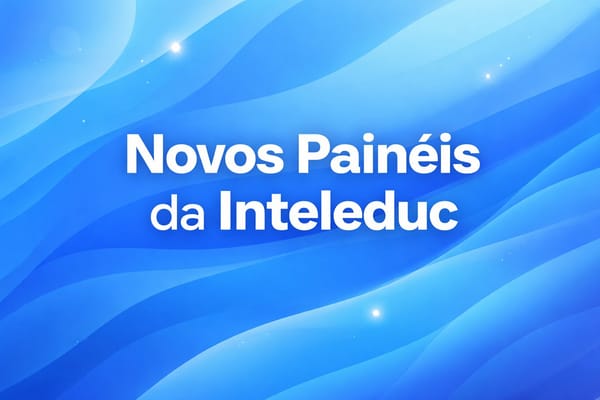 Novos Painéis da Inteleduc: informação clara, no tempo certo e para quem realmente precisa
